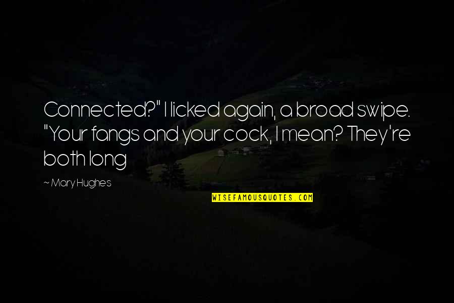 Swipe Quotes By Mary Hughes: Connected?" I licked again, a broad swipe. "Your