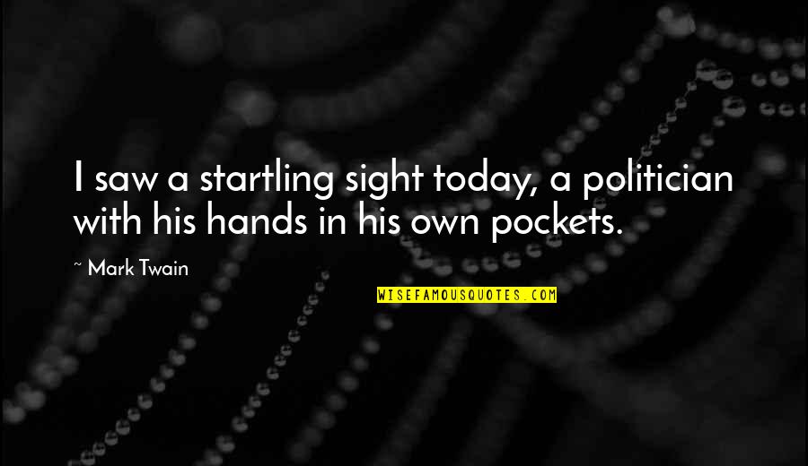 Swipedon Quotes By Mark Twain: I saw a startling sight today, a politician