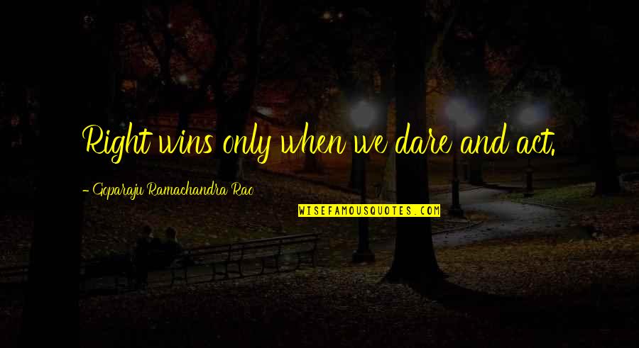 Swipesense Quotes By Goparaju Ramachandra Rao: Right wins only when we dare and act. Swipesense Quotes By Goparaju Ramachandra Rao: Right wins only when we dare and act.