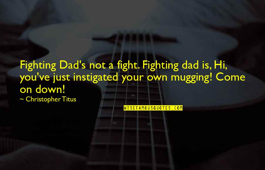 Swiping Quotes By Christopher Titus: Fighting Dad's not a fight. Fighting dad is, Swiping Quotes By Christopher Titus: Fighting Dad's not a fight. Fighting dad is,