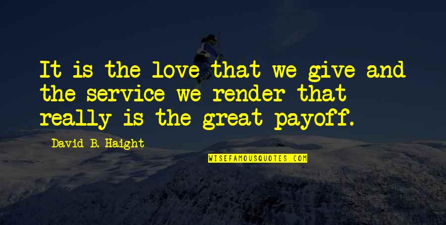 Swiping Quotes By David B. Haight: It is the love that we give and Swiping Quotes By David B. Haight: It is the love that we give and
