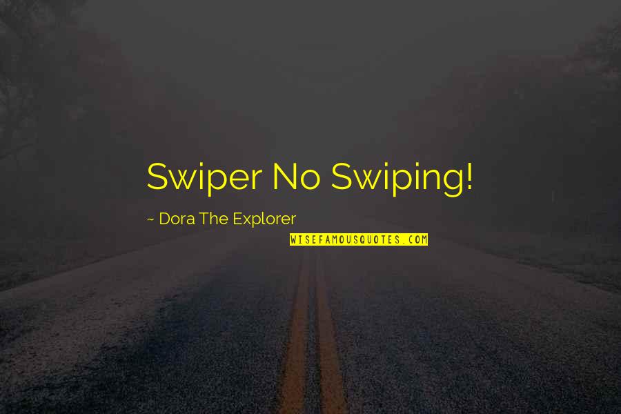 Swiping Quotes By Dora The Explorer: Swiper No Swiping! Swiping Quotes By Dora The Explorer: Swiper No Swiping!