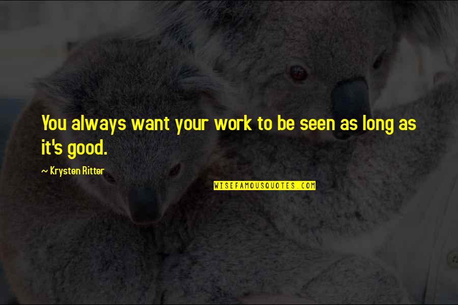 Swiping Quotes By Krysten Ritter: You always want your work to be seen Swiping Quotes By Krysten Ritter: You always want your work to be seen