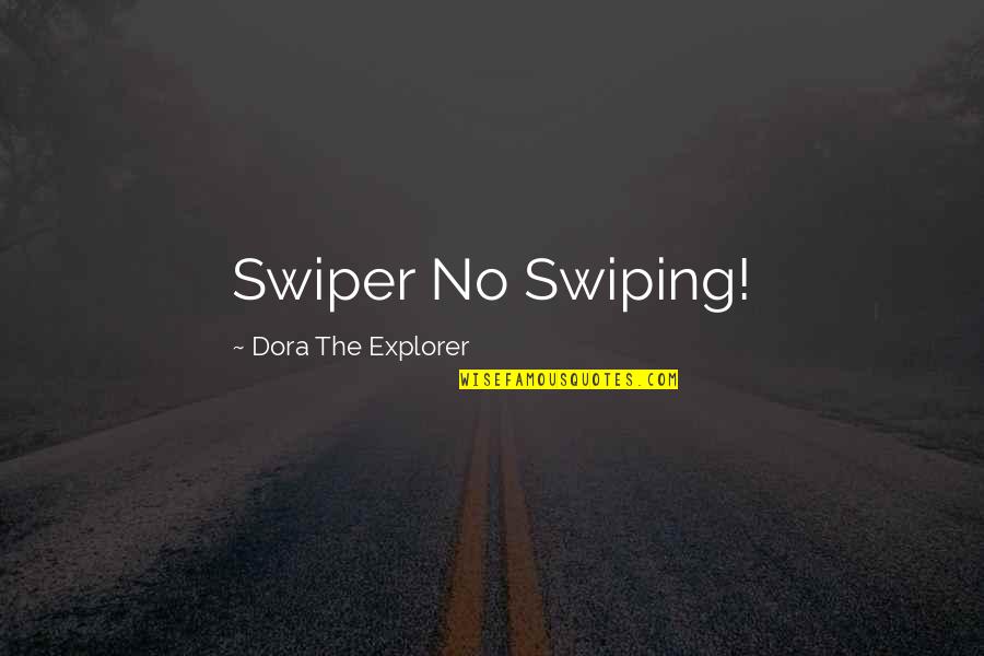 Swiping's Quotes By Dora The Explorer: Swiper No Swiping!