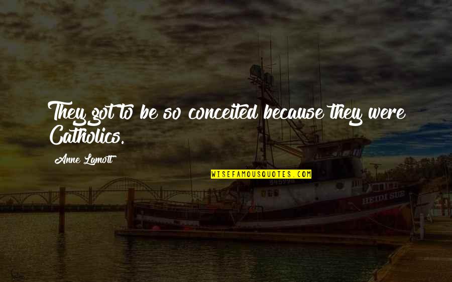 Swirled Concrete Quotes By Anne Lamott: They got to be so conceited because they
