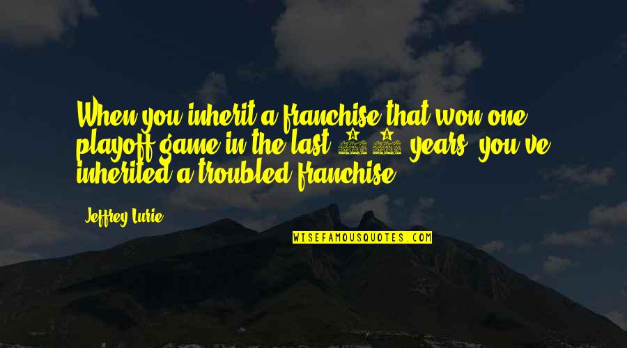 Swirled Concrete Quotes By Jeffrey Lurie: When you inherit a franchise that won one