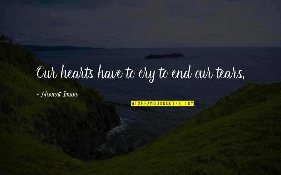 Swirled Concrete Quotes By Neamat Imam: Our hearts have to cry to end our