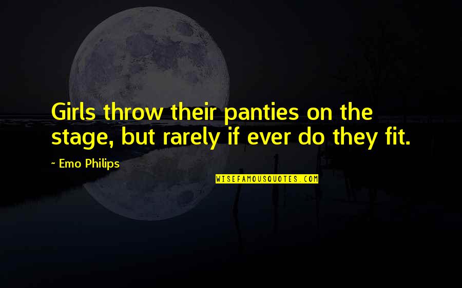 Swirling Currents Quotes By Emo Philips: Girls throw their panties on the stage, but