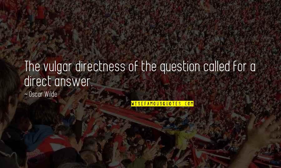 Swirling Currents Quotes By Oscar Wilde: The vulgar directness of the question called for