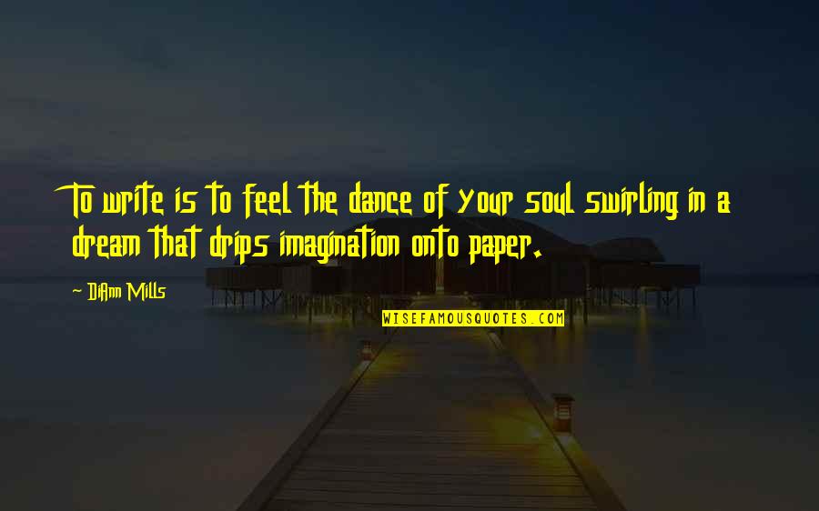Swirling Quotes By DiAnn Mills: To write is to feel the dance of Swirling Quotes By DiAnn Mills: To write is to feel the dance of