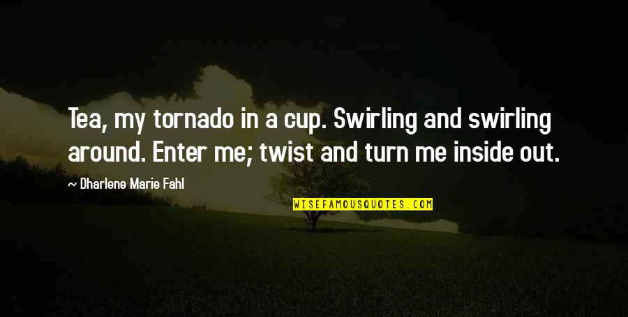 Swirling Tea Quotes By Dharlene Marie Fahl: Tea, my tornado in a cup. Swirling and