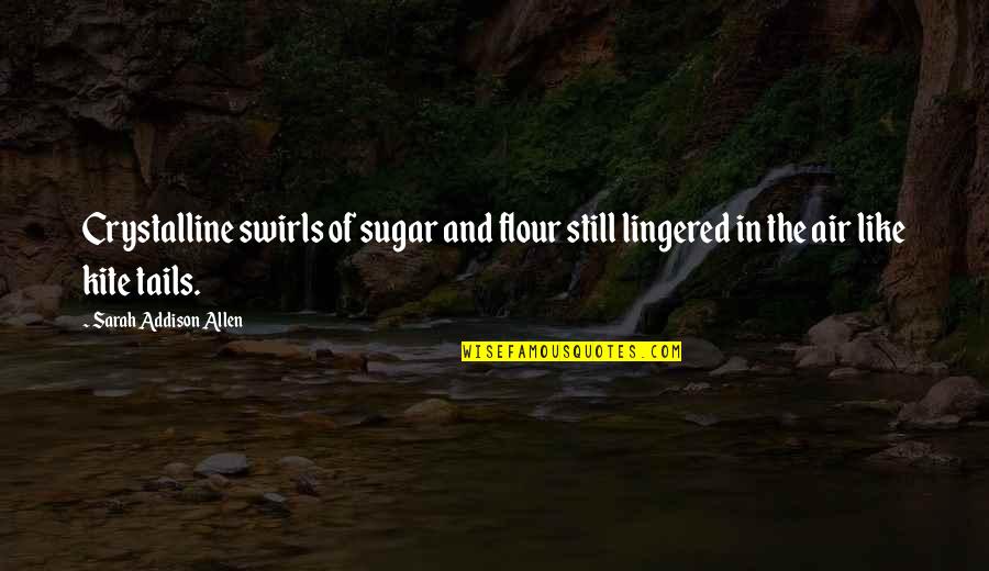 Swirls Quotes By Sarah Addison Allen: Crystalline swirls of sugar and flour still lingered