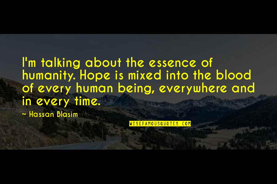 Swishing In Ear Quotes By Hassan Blasim: I'm talking about the essence of humanity. Hope