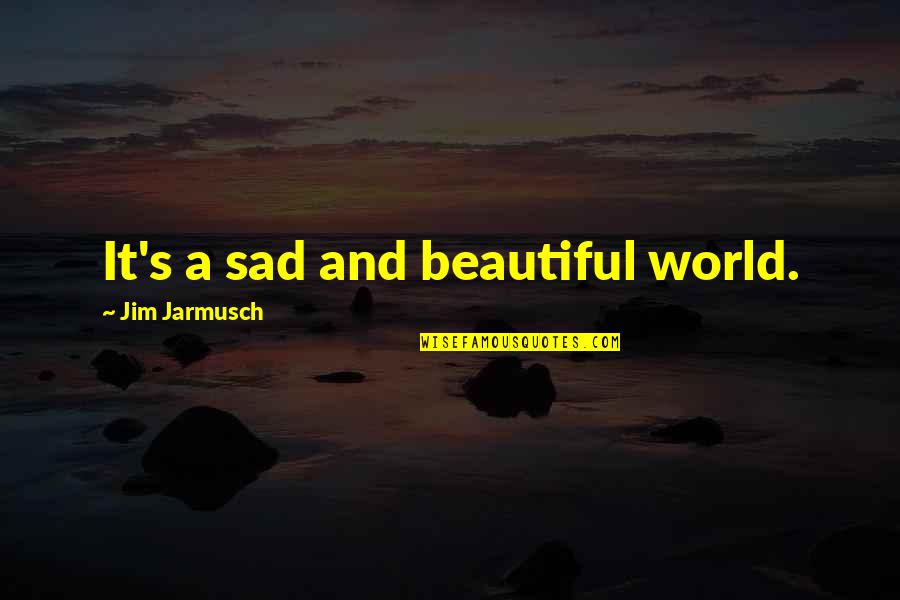 Swiss Chocolate Quotes By Jim Jarmusch: It's a sad and beautiful world.