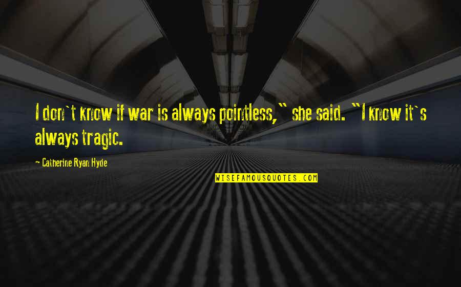 Swiss Style Quotes By Catherine Ryan Hyde: I don't know if war is always pointless,"
