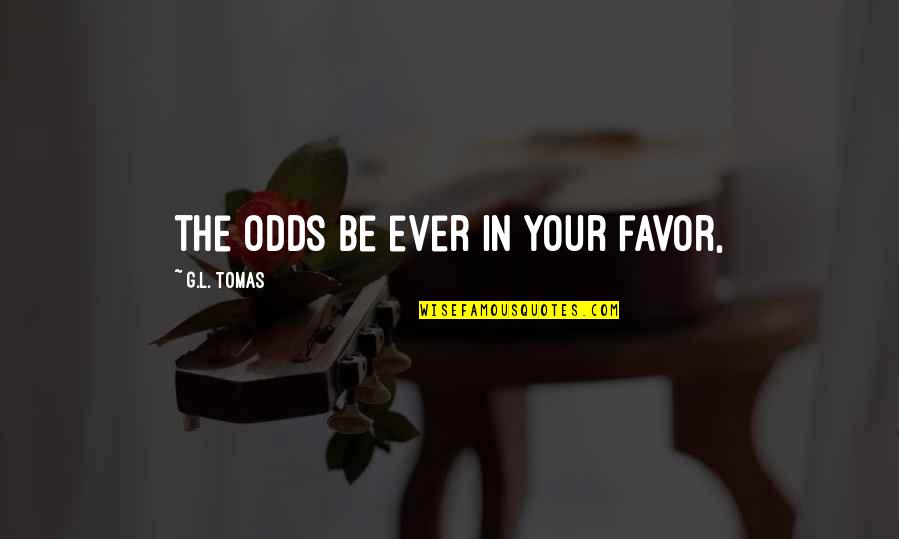 Swiss Style Quotes By G.L. Tomas: the odds be ever in your favor,