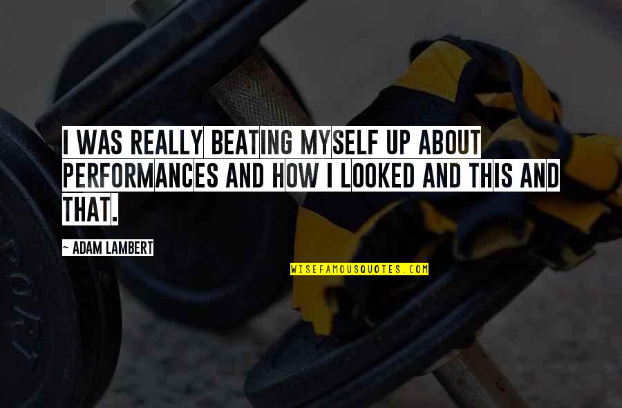 Swiss Tony Best Quotes By Adam Lambert: I was really beating myself up about performances Swiss Tony Best Quotes By Adam Lambert: I was really beating myself up about performances