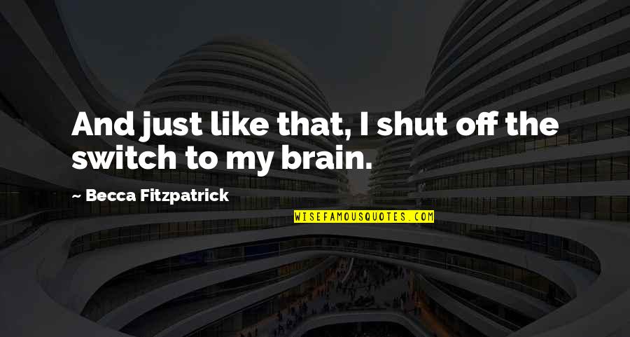 Switch Brain Off Quotes By Becca Fitzpatrick: And just like that, I shut off the