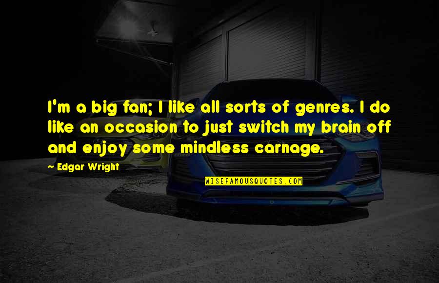 Switch Brain Off Quotes By Edgar Wright: I'm a big fan; I like all sorts