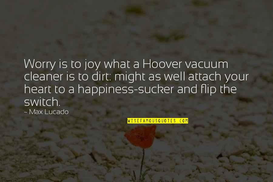 Switch It Up Quotes By Max Lucado: Worry is to joy what a Hoover vacuum