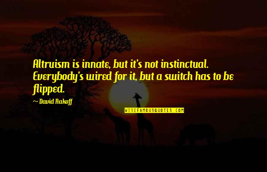 Switch Quotes By David Rakoff: Altruism is innate, but it's not instinctual. Everybody's