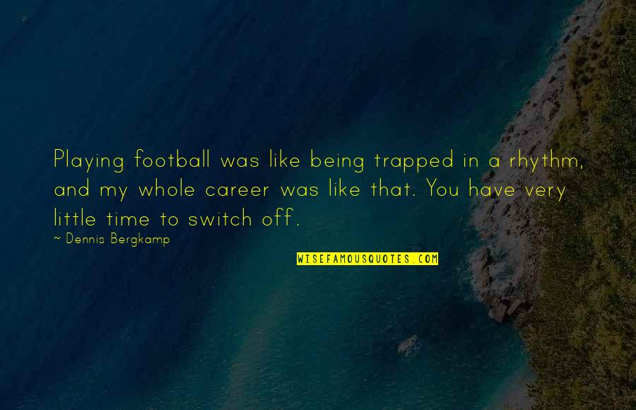 Switch Quotes By Dennis Bergkamp: Playing football was like being trapped in a