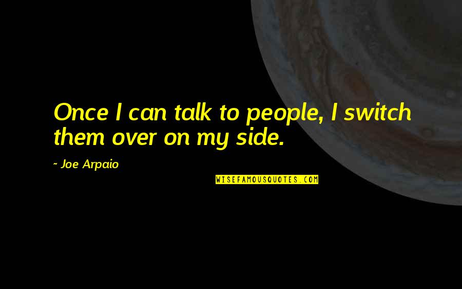 Switch Quotes By Joe Arpaio: Once I can talk to people, I switch