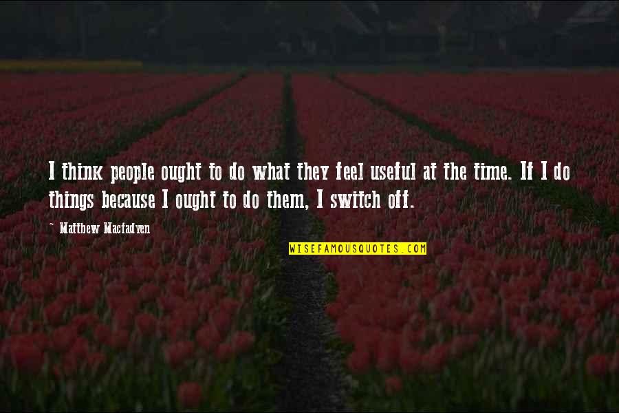 Switch Quotes By Matthew Macfadyen: I think people ought to do what they