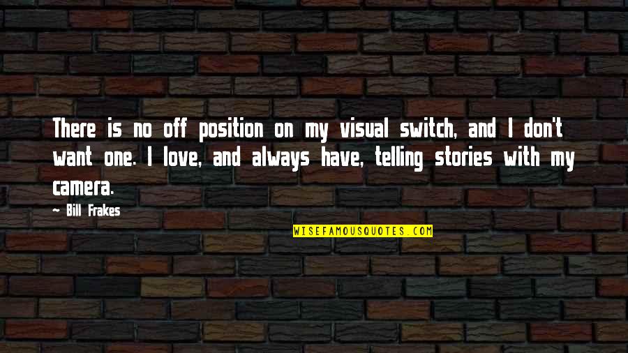 Switch Up Quotes By Bill Frakes: There is no off position on my visual