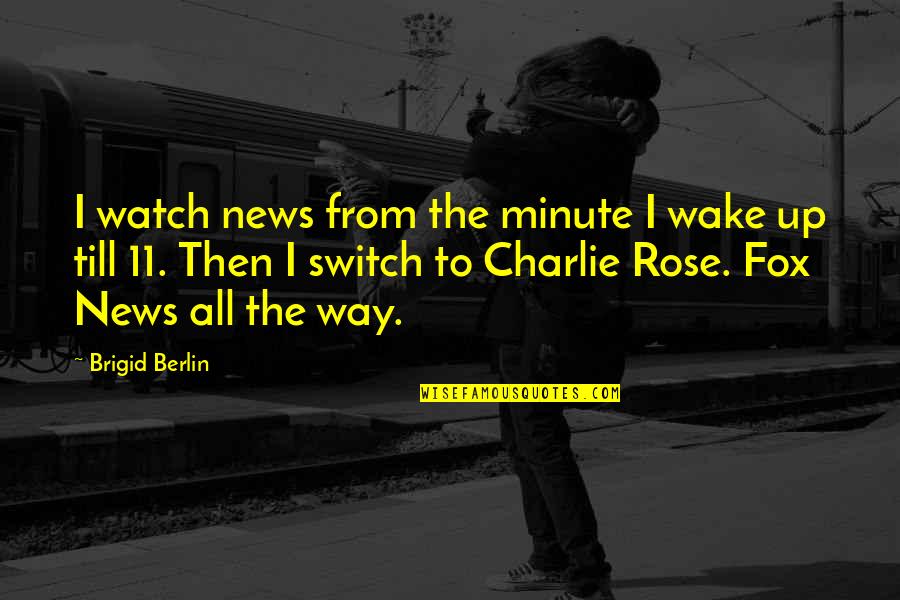 Switch Up Quotes By Brigid Berlin: I watch news from the minute I wake
