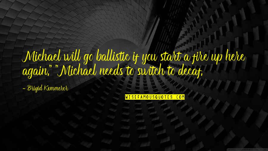 Switch Up Quotes By Brigid Kemmerer: Michael will go ballistic if you start a