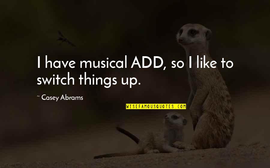 Switch Up Quotes By Casey Abrams: I have musical ADD, so I like to