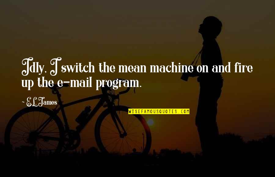 Switch Up Quotes By E.L. James: Idly, I switch the mean machine on and