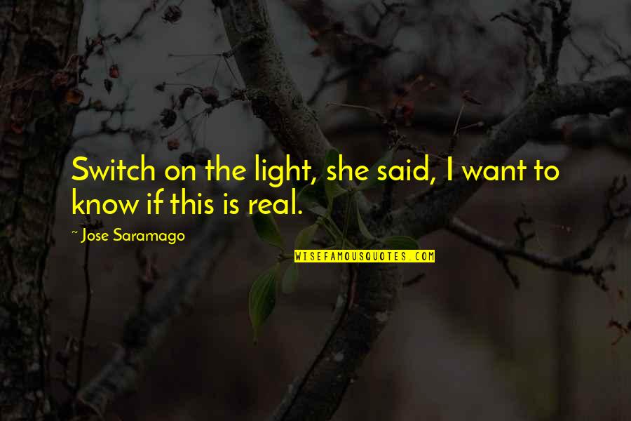 Switch Up Quotes By Jose Saramago: Switch on the light, she said, I want