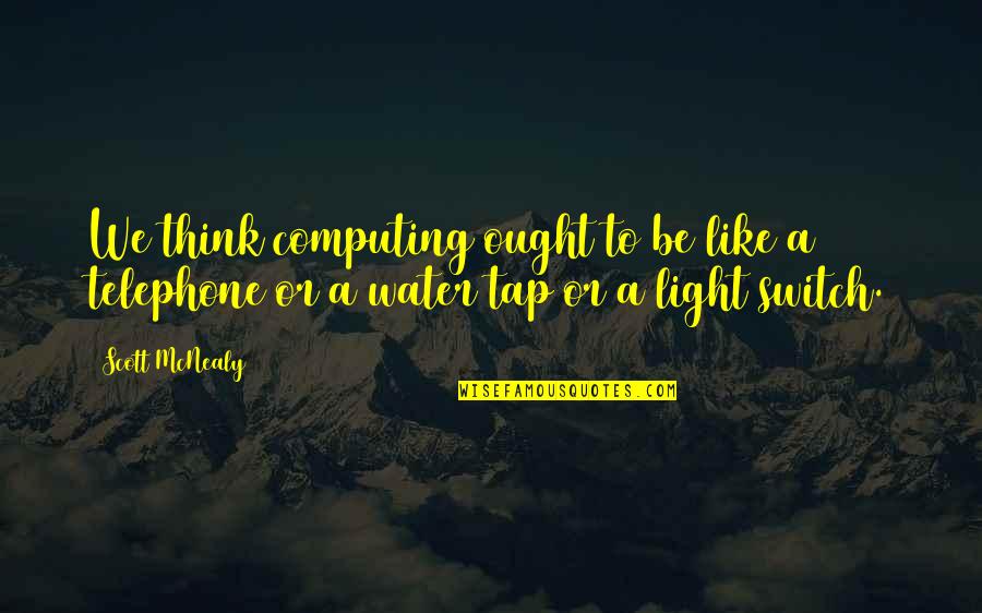 Switch Up Quotes By Scott McNealy: We think computing ought to be like a