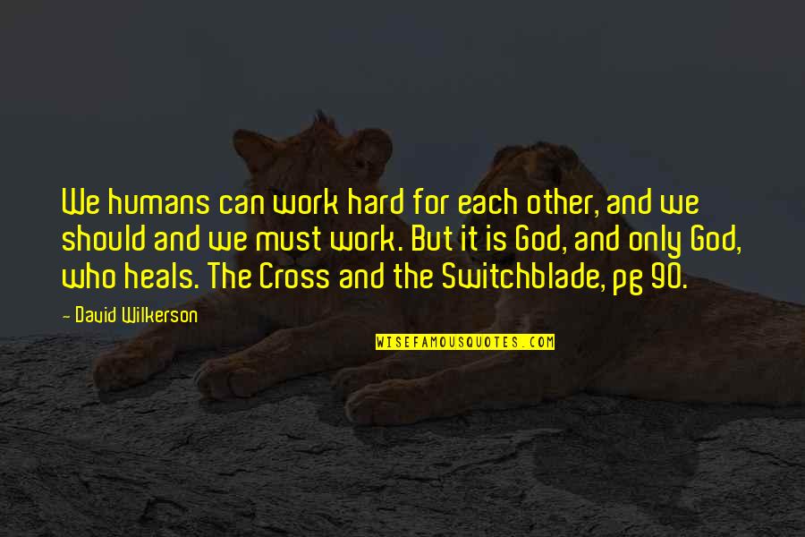 Switchblade Quotes By David Wilkerson: We humans can work hard for each other,