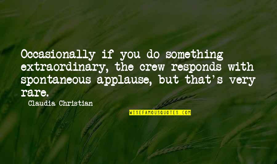 Switchblades Cocaine Quotes By Claudia Christian: Occasionally if you do something extraordinary, the crew Switchblades Cocaine Quotes By Claudia Christian: Occasionally if you do something extraordinary, the crew