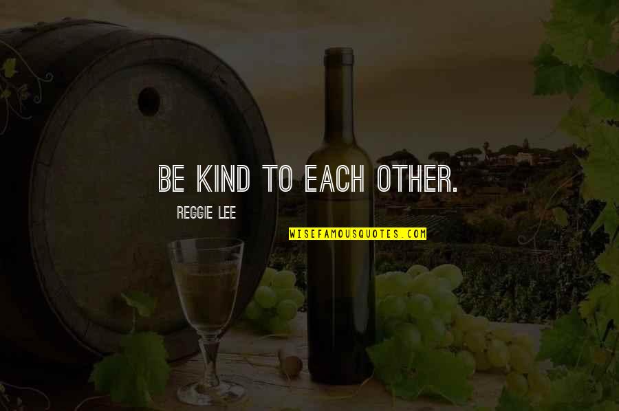 Switched At Birth Bay And Emmett Quotes By Reggie Lee: Be kind to each other. Switched At Birth Bay And Emmett Quotes By Reggie Lee: Be kind to each other.