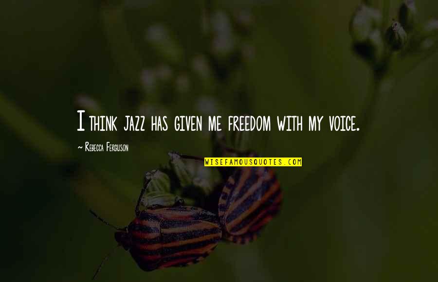Switched At Birth Quotes By Rebecca Ferguson: I think jazz has given me freedom with Switched At Birth Quotes By Rebecca Ferguson: I think jazz has given me freedom with