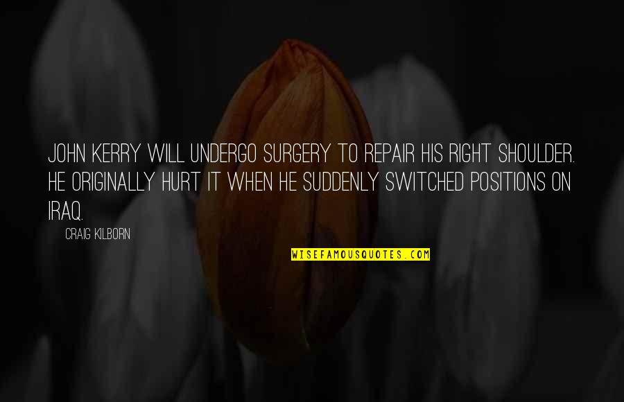 Switched Off Quotes By Craig Kilborn: John Kerry will undergo surgery to repair his Switched Off Quotes By Craig Kilborn: John Kerry will undergo surgery to repair his