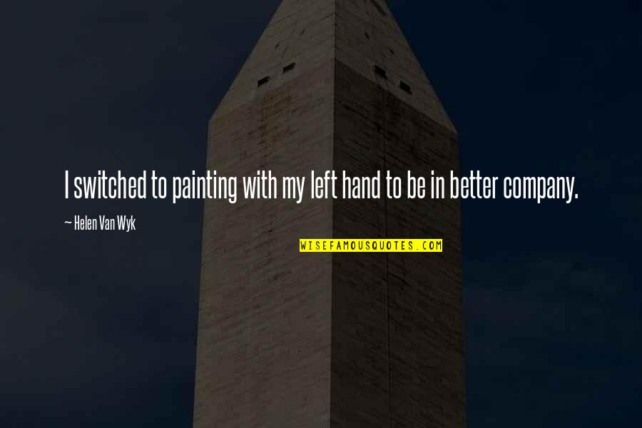 Switched Off Quotes By Helen Van Wyk: I switched to painting with my left hand