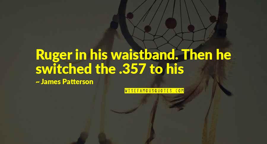 Switched Off Quotes By James Patterson: Ruger in his waistband. Then he switched the Switched Off Quotes By James Patterson: Ruger in his waistband. Then he switched the