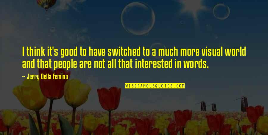 Switched Off Quotes By Jerry Della Femina: I think it's good to have switched to Switched Off Quotes By Jerry Della Femina: I think it's good to have switched to