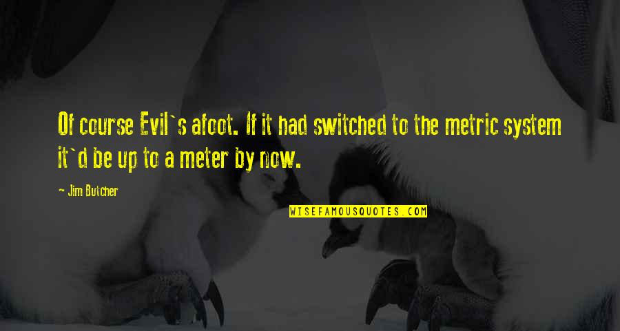 Switched Off Quotes By Jim Butcher: Of course Evil's afoot. If it had switched