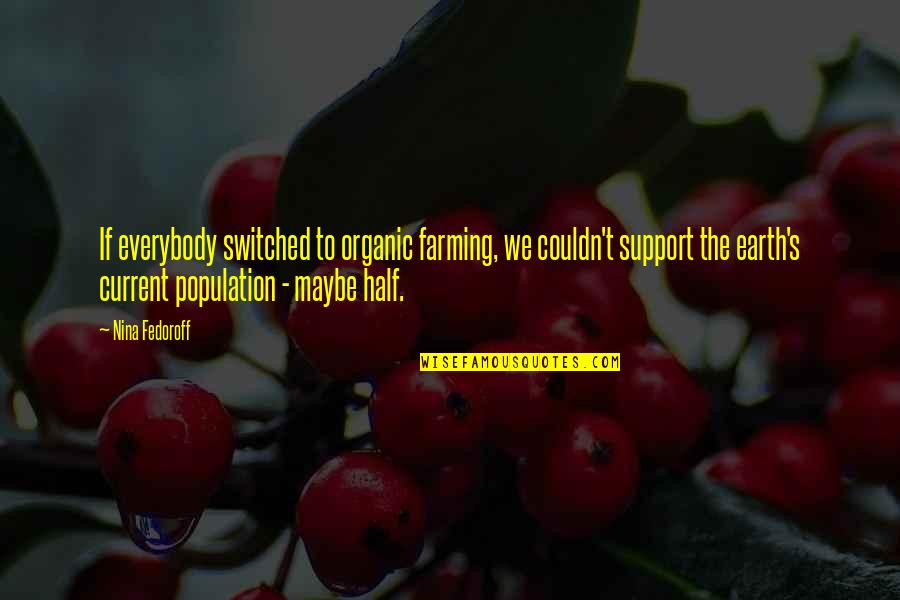 Switched Off Quotes By Nina Fedoroff: If everybody switched to organic farming, we couldn't Switched Off Quotes By Nina Fedoroff: If everybody switched to organic farming, we couldn't