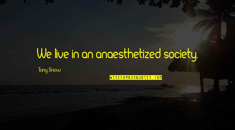 Switcheroo Markers Quotes By Tony Snow: We live in an anaesthetized society.