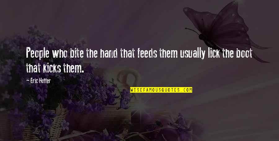 Switchers Blunts Quotes By Eric Hoffer: People who bite the hand that feeds them