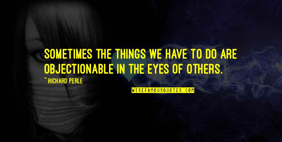 Switchers Book Quotes By Richard Perle: Sometimes the things we have to do are