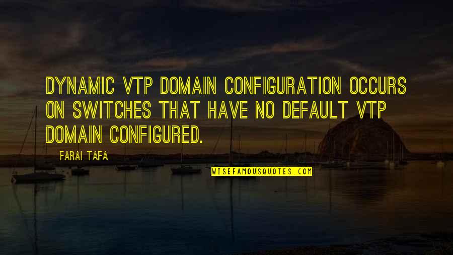 Switches Quotes By Farai Tafa: Dynamic VTP domain configuration occurs on switches that