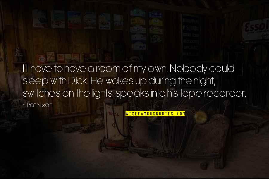 Switches Quotes By Pat Nixon: I'll have to have a room of my